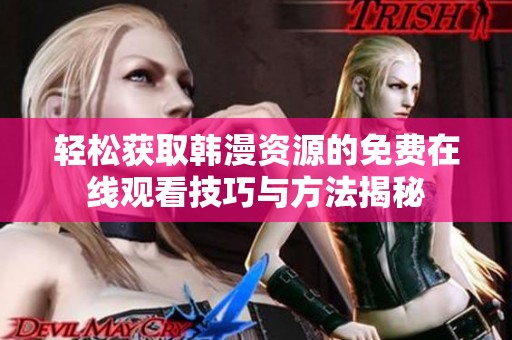 轻松获取韩漫资源的免费在线观看技巧与方法揭秘