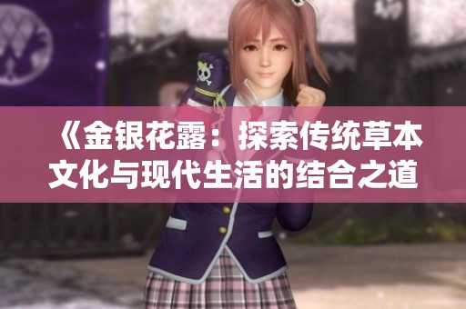 《金银花露：探索传统草本文化与现代生活的结合之道》