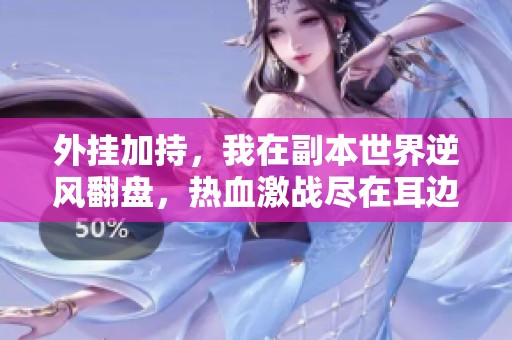 外挂加持，我在副本世界逆风翻盘，热血激战尽在耳边回荡