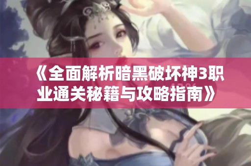 《全面解析暗黑破坏神3职业通关秘籍与攻略指南》
