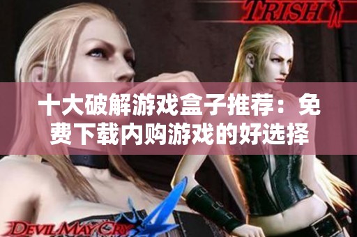 十大破解游戏盒子推荐：免费下载内购游戏的好选择