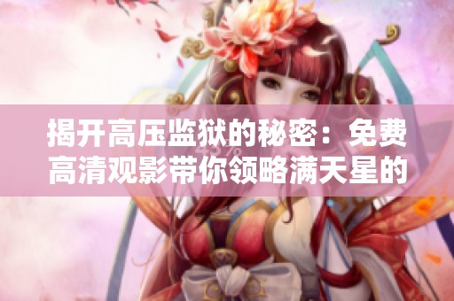 揭开高压监狱的秘密：免费高清观影带你领略满天星的深刻寓意
