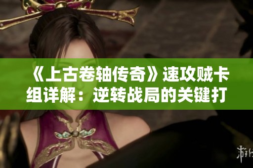 《上古卷轴传奇》速攻贼卡组详解：逆转战局的关键打法与策略分享