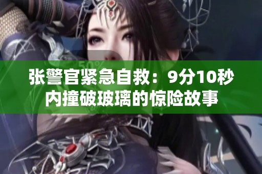 张警官紧急自救：9分10秒内撞破玻璃的惊险故事