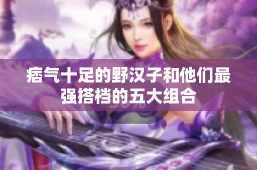 痞气十足的野汉子和他们最强搭档的五大组合