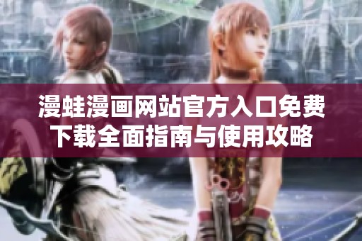 漫蛙漫画网站官方入口免费下载全面指南与使用攻略