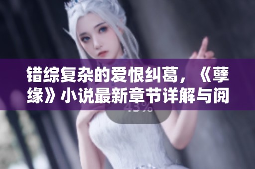 错综复杂的爱恨纠葛，《孽缘》小说最新章节详解与阅读推荐