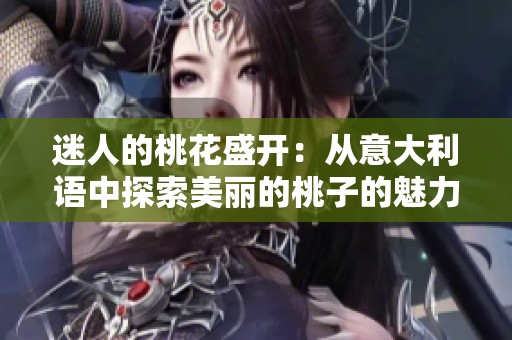 迷人的桃花盛开：从意大利语中探索美丽的桃子的魅力
