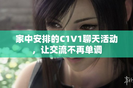家中安排的C1V1聊天活动，让交流不再单调