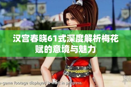 汉宫春晓61式深度解析梅花赋的意境与魅力