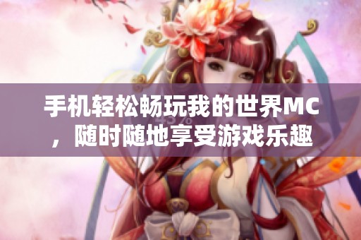 手机轻松畅玩我的世界MC，随时随地享受游戏乐趣