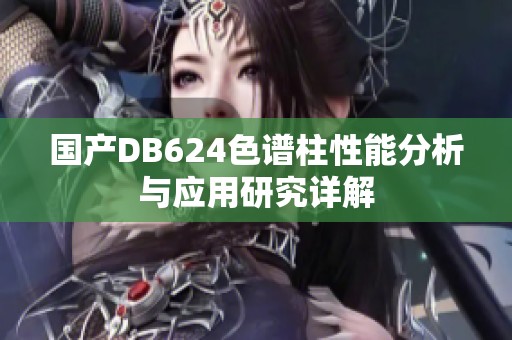 国产DB624色谱柱性能分析与应用研究详解