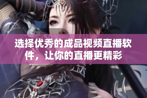 选择优秀的成品视频直播软件，让你的直播更精彩