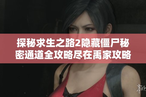 探秘求生之路2隐藏僵尸秘密通道全攻略尽在禹家攻略网