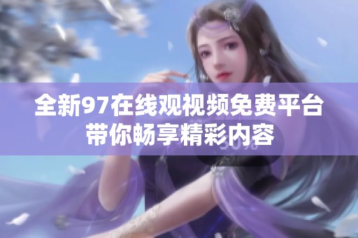 全新97在线观视频免费平台带你畅享精彩内容
