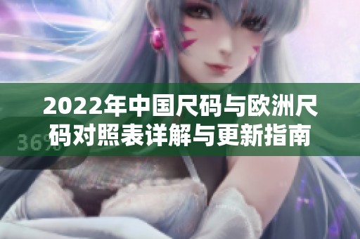 2022年中国尺码与欧洲尺码对照表详解与更新指南