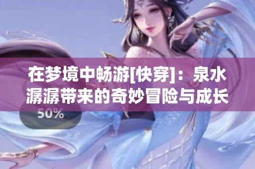 在梦境中畅游[快穿]：泉水潺潺带来的奇妙冒险与成长