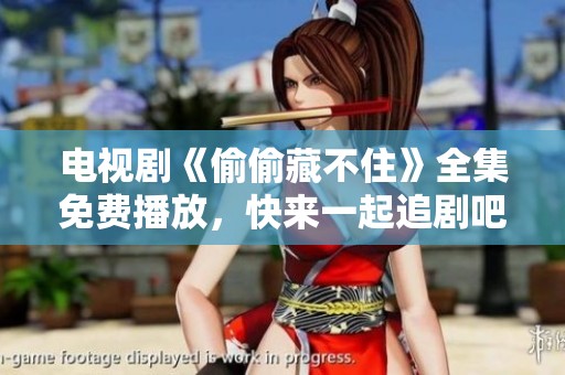 电视剧《偷偷藏不住》全集免费播放，快来一起追剧吧！