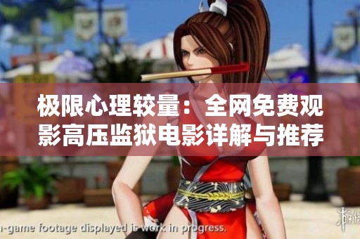 极限心理较量：全网免费观影高压监狱电影详解与推荐