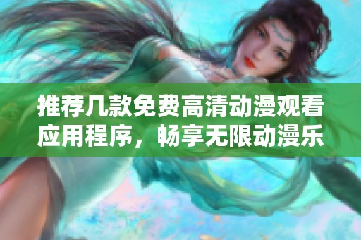 推荐几款免费高清动漫观看应用程序，畅享无限动漫乐趣