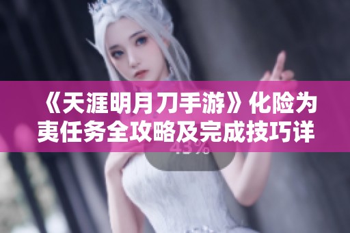 《天涯明月刀手游》化险为夷任务全攻略及完成技巧详解