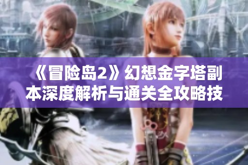 《冒险岛2》幻想金字塔副本深度解析与通关全攻略技巧分享
