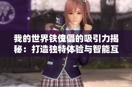 我的世界铁傀儡的吸引力揭秘：打造独特体验与智能互动的必备技巧