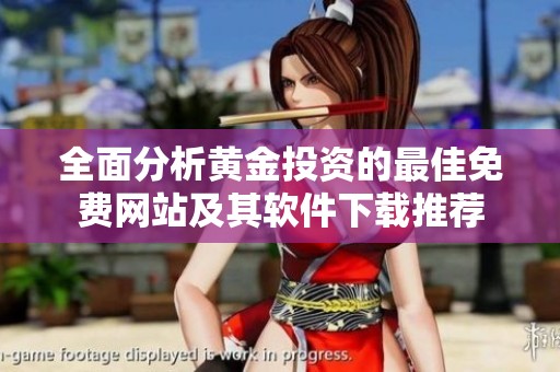全面分析黄金投资的最佳免费网站及其软件下载推荐