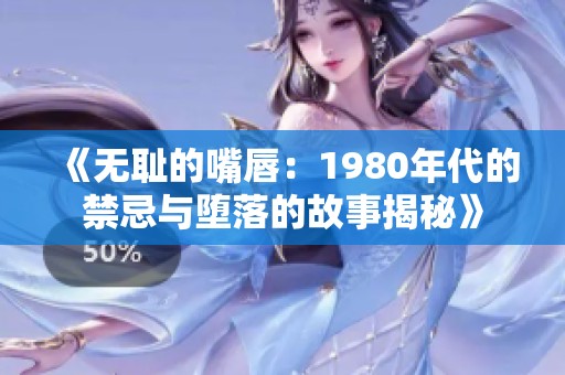 《无耻的嘴唇：1980年代的禁忌与堕落的故事揭秘》