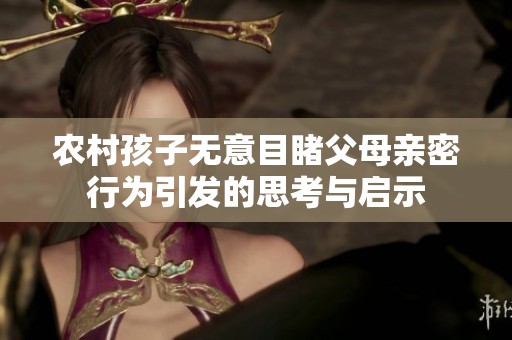 农村孩子无意目睹父母亲密行为引发的思考与启示
