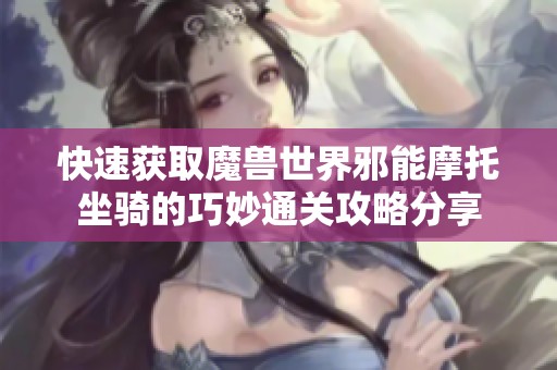 快速获取魔兽世界邪能摩托坐骑的巧妙通关攻略分享
