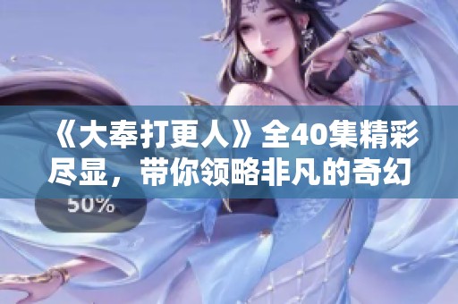 《大奉打更人》全40集精彩尽显，带你领略非凡的奇幻世界