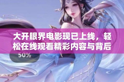 大开眼界电影现已上线，轻松在线观看精彩内容与背后故事