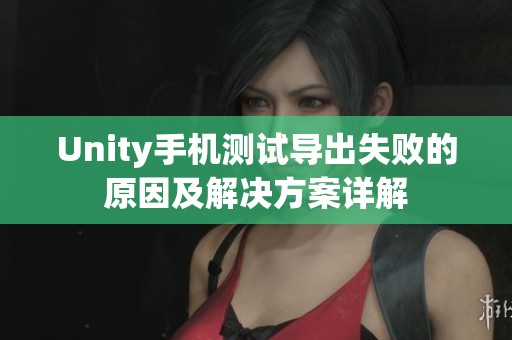 Unity手机测试导出失败的原因及解决方案详解