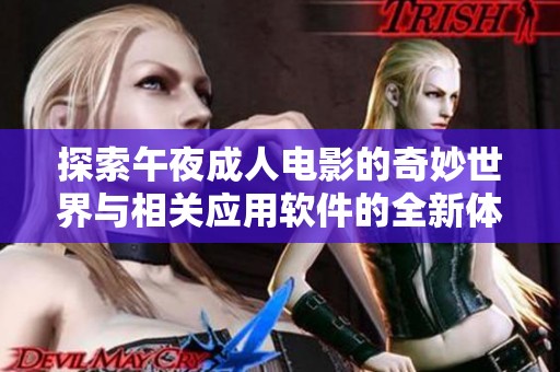 探索午夜成人电影的奇妙世界与相关应用软件的全新体验