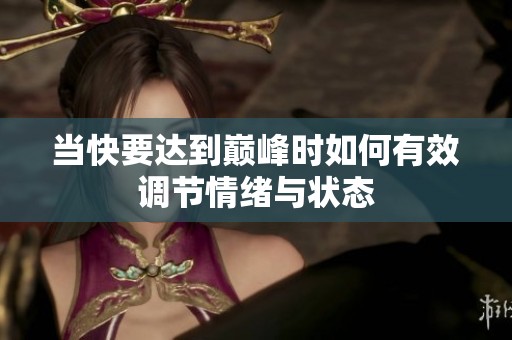 当快要达到巅峰时如何有效调节情绪与状态