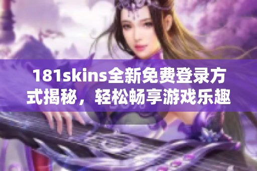 181skins全新免费登录方式揭秘，轻松畅享游戏乐趣