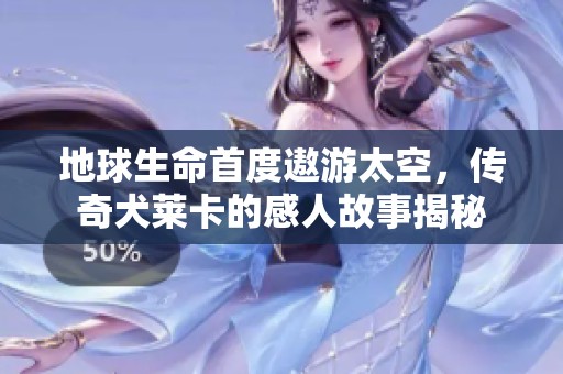 地球生命首度遨游太空，传奇犬莱卡的感人故事揭秘