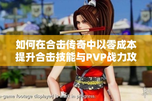如何在合击传奇中以零成本提升合击技能与PVP战力攻略