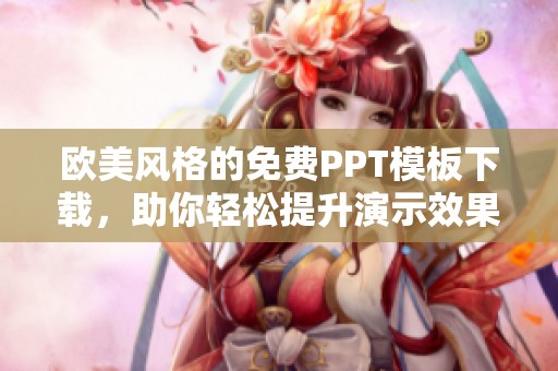 欧美风格的免费PPT模板下载，助你轻松提升演示效果