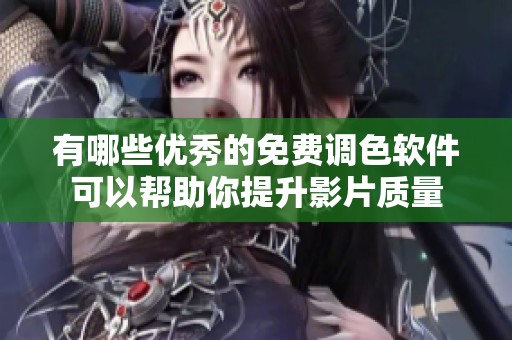 有哪些优秀的免费调色软件可以帮助你提升影片质量