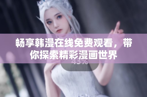 畅享韩漫在线免费观看，带你探索精彩漫画世界