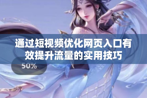 通过短视频优化网页入口有效提升流量的实用技巧