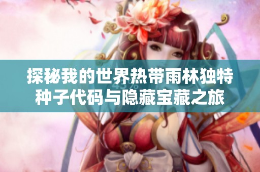 探秘我的世界热带雨林独特种子代码与隐藏宝藏之旅