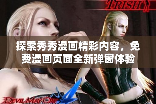 探索秀秀漫画精彩内容，免费漫画页面全新弹窗体验