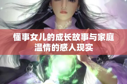 懂事女儿的成长故事与家庭温情的感人现实