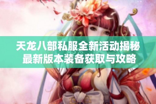 天龙八部私服全新活动揭秘 最新版本装备获取与攻略分享