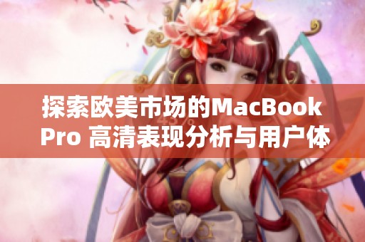 探索欧美市场的MacBook Pro 高清表现分析与用户体验分享