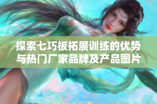 探索七巧板拓展训练的优势与热门厂家品牌及产品图片分享