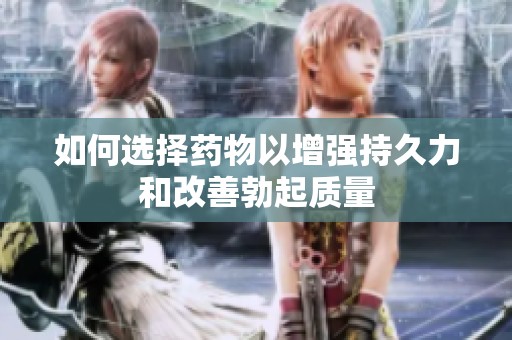 如何选择药物以增强持久力和改善勃起质量